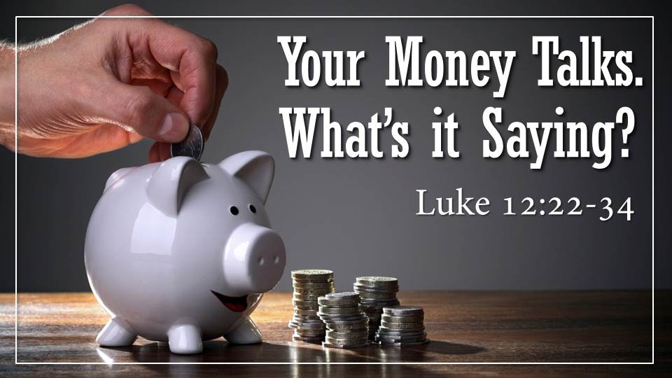 Your Money Talks. What’s it Saying? from the "Your Money Talks. What’s it Saying?" sermon series, Luke 12:22-34
