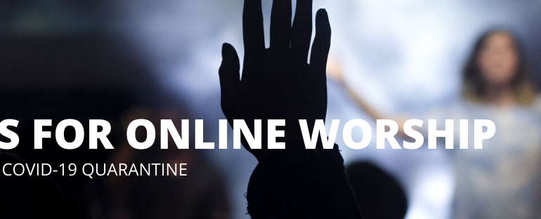 5 Tips for Online Worship – During the Covid-19 Quarantine