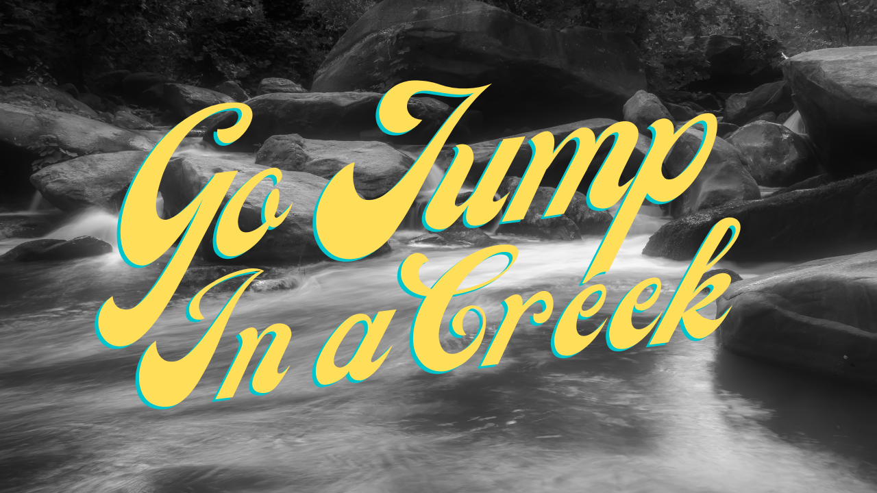 Go Jump in a Creek